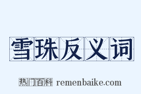 雪珠反义词是什么意思的图片